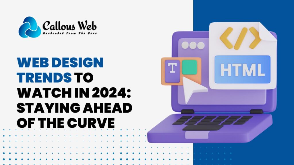 Web Design Trends to Watch in 2024: Staying Ahead of the Curve